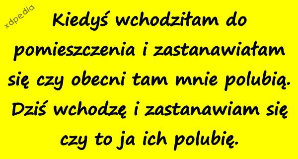 Kiedyś wchodziłam do pomieszczenia i zastanawiałam się czy