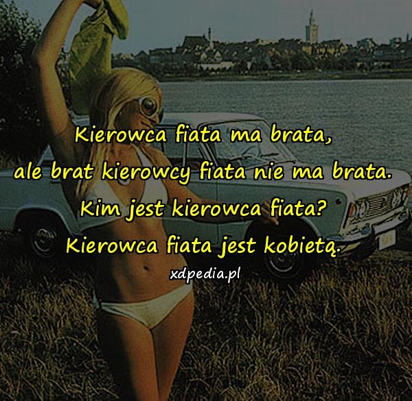 Kierowca fiata ma brata, ale brat kierowcy fiata nie ma