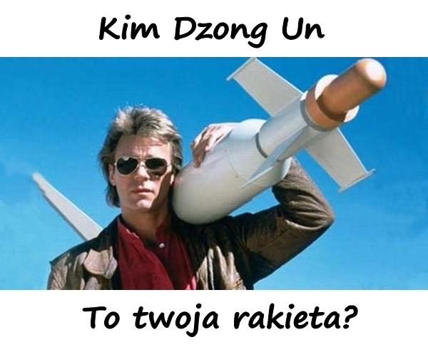 Kim Dzong Un to twoja rakieta