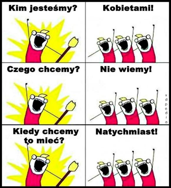 - Kim jesteśmy? - Kobietami! - Czego chcemy? - Nie wiemy