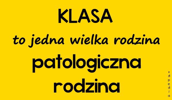 KLASA to jedna wielka rodzina, patologiczna rodzina