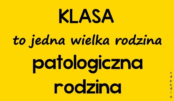 KLASA to jedna wielka rodzina, patologiczna rodzina