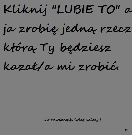 Kliknij lubię to a ja zrobię jedną rzecz, którą Ty będziesz