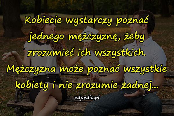 Kobiecie wystarczy poznać jednego mężczyznę, żeby zrozumieć