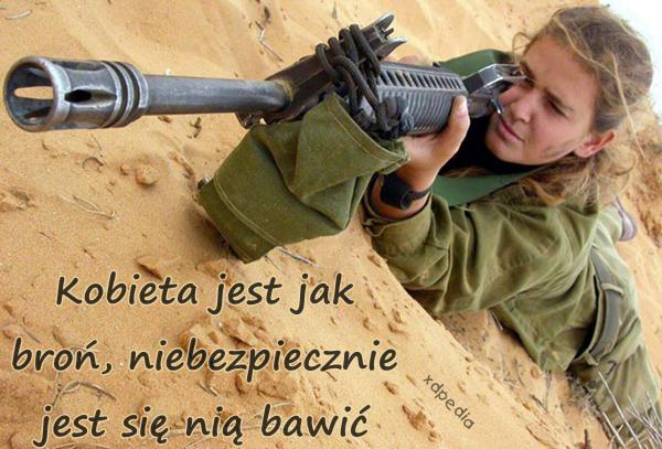 Kobieta jest jak broń, niebezpiecznie jest się nią bawić