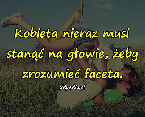 Kobieta nieraz musi stanąć na głowie, żeby zrozumieć faceta