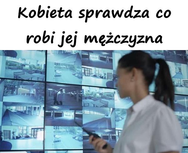 Kobieta sprawdza co robi jej mężczyzna