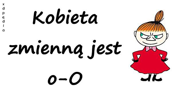 Kobieta zmienną jest o-O