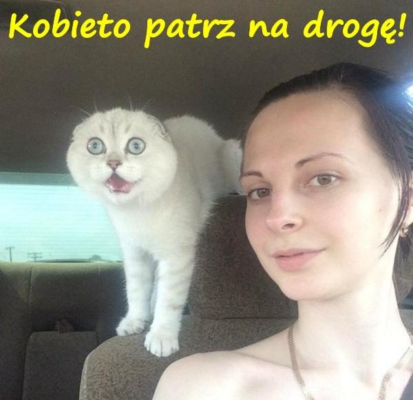 Kobieto patrz na drogę