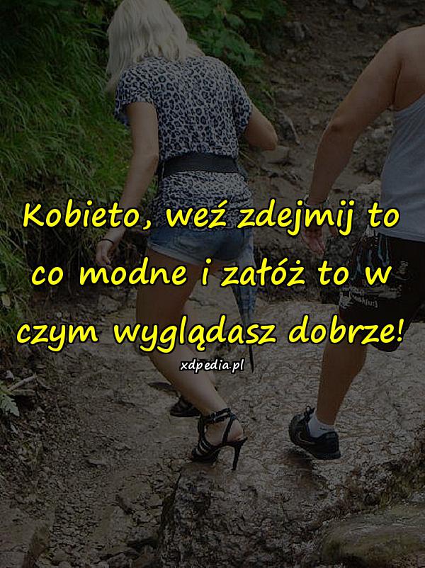 Kobieto, weź zdejmij to co modne i załóż to w czym