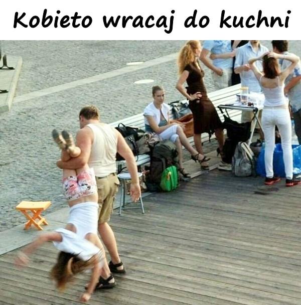 Kobieto wracaj do kuchni