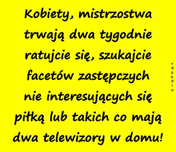 Kobiety, mistrzostwa trwają dwa tygodnie ratujcie się