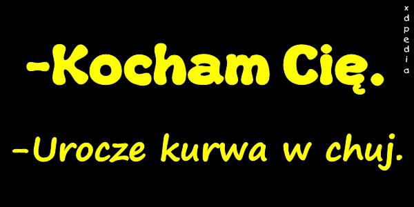 -Kocham Cię. -Urocze kurrwa w chuj