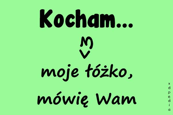 Kocham... moje łóżko, mówię Wam