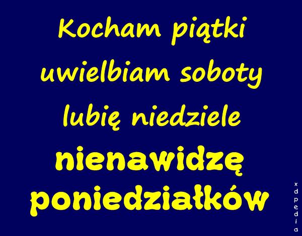 Kocham piątki, uwielbiam soboty, lubię niedziele