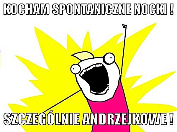 Kocham spontaniczne nocki, szczególnie Andrzejkowe