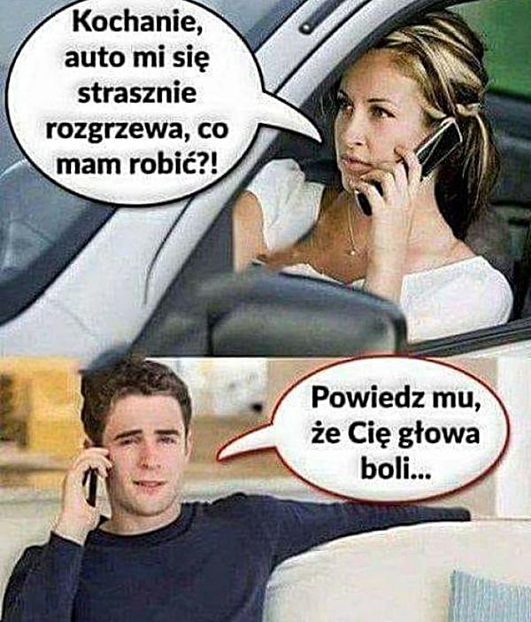 - Kochanie, auto mi się strasznie rozgrzewa, co mam robić