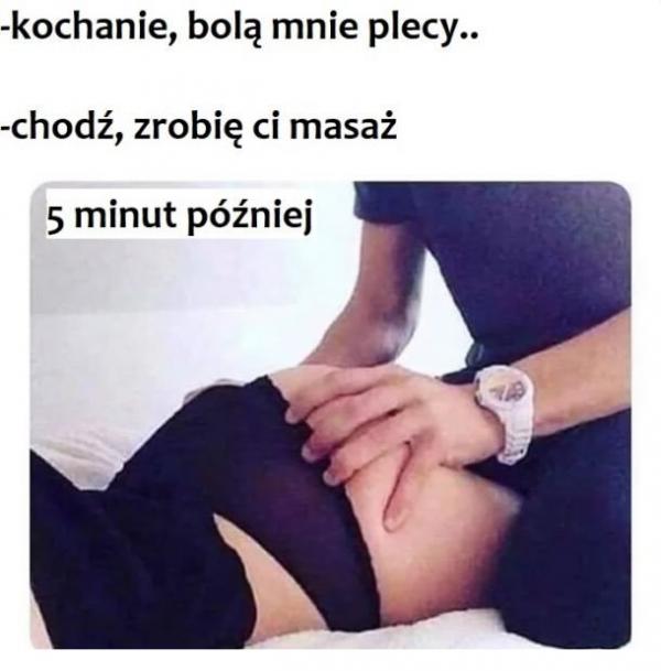 - Kochanie bolą mnie plecy - Choć zrobię ci masaż