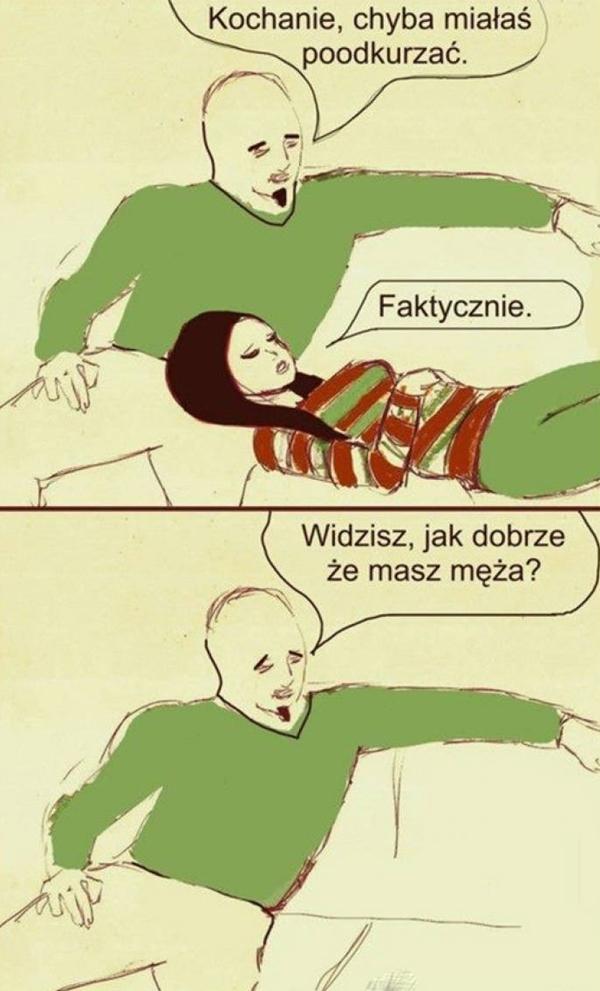 - Kochanie chyba miałaś poodkurzać - Faktycznie - Widzisz