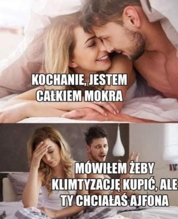 - Kochanie, jestem całkiem mokra - Mówiłem żeby