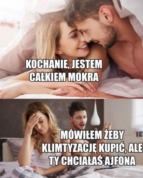 - Kochanie jestem całkiem mokra - Mówiłem żeby klimatyzację