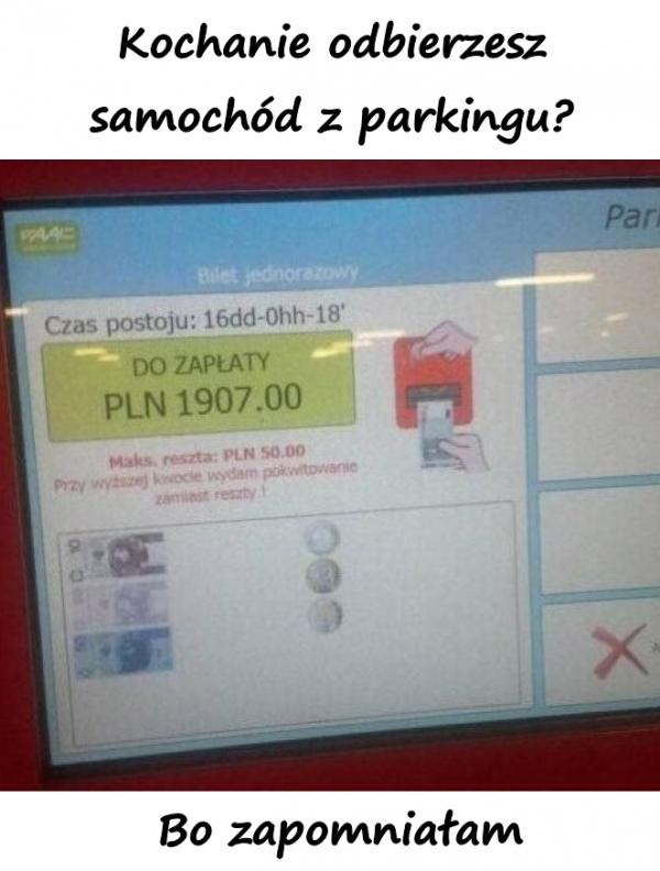 Kochanie odbierzesz samochód z parkingu? Bo zapomniałam