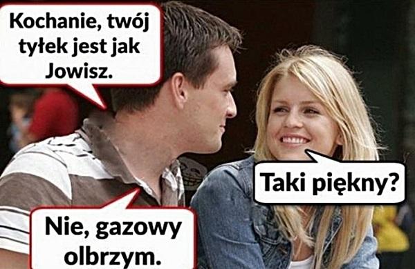 - Kochanie, Twój tyłek jest jak Jowisz - Taki piękny