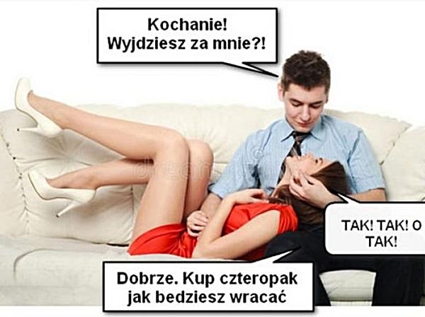 - Kochanie wyjdziesz za mnie? - Tak! Tak! O tak! - Dobrze