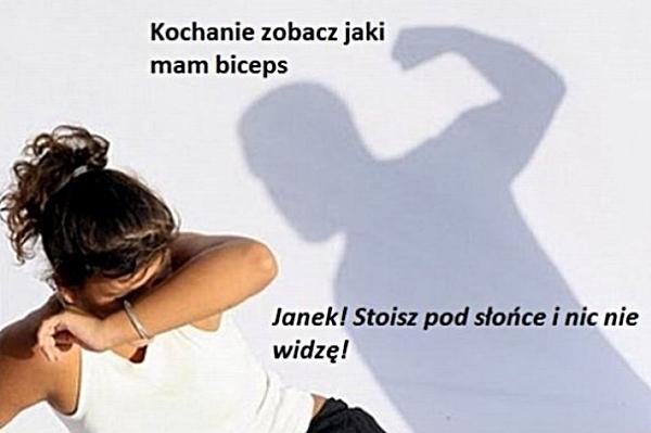 - Kochanie, zobacz jaki mam biceps. - Janek, stoisz pod