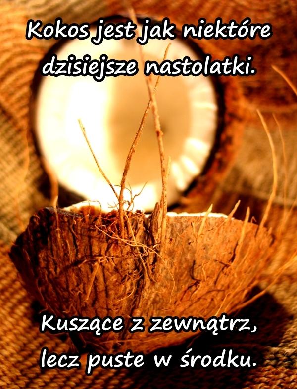 Kokos jest jak niektóre dzisiejsze nastolatki. Kuszące z