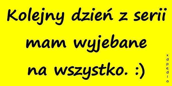 Kolejny dzień z serii mam wyjebbane na wszystko