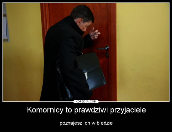 Komornicy to prawdziwi przyjaciele poznajesz ich w biedzie