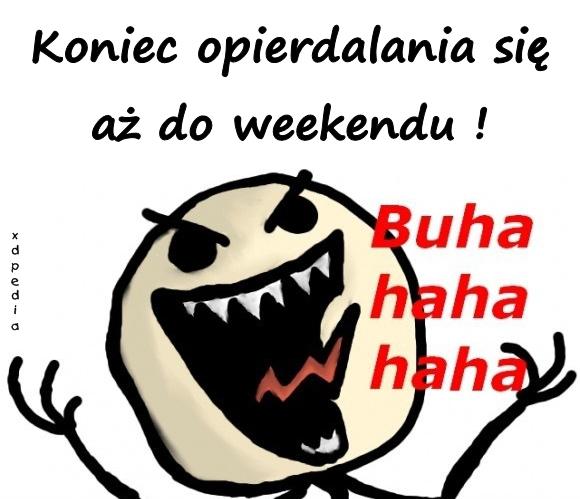 Koniec opierrdalania się aż do weekendu