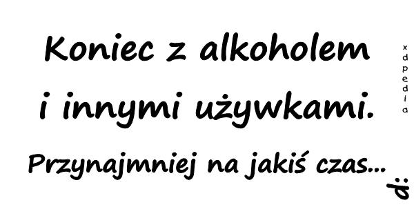 Koniec z alkoholem i innymi używkami. Przynajmniej na jakiś