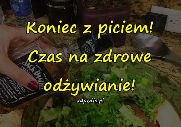 Koniec z piciem! Czas na zdrowe odżywianie