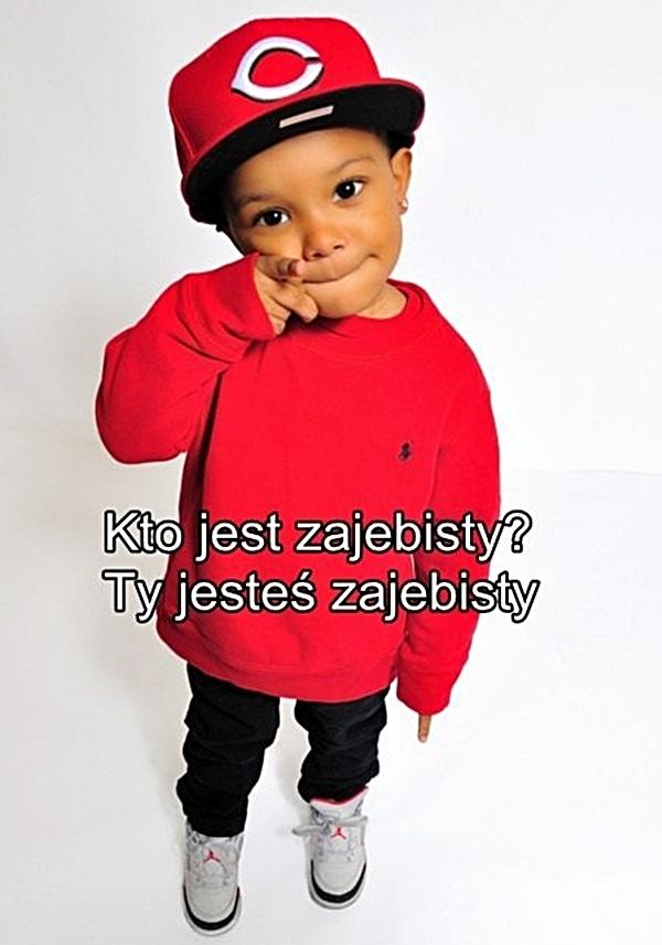 Kto jest zajebisty? Ty jesteś zajebisty