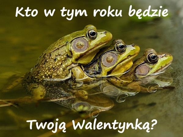 Kto w tym roku będzie Twoją Walentynką