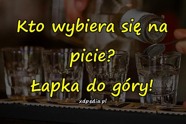 Kto wybiera się na picie? Łapka do góry