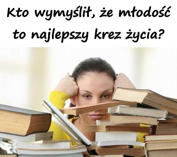 Kto wymyślił, że młodość to najlepszy krez życia