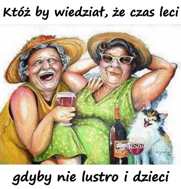 Któż by wiedział, że czas leci, gdyby nie lustro i dzieci