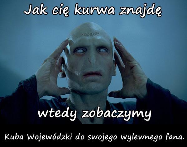 Kuba Wojewódzki do swojego wylewnego fana: Jak cię kurwa