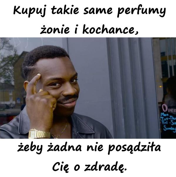Kupuj takie same perfumy żonie i kochance, żeby żadna nie