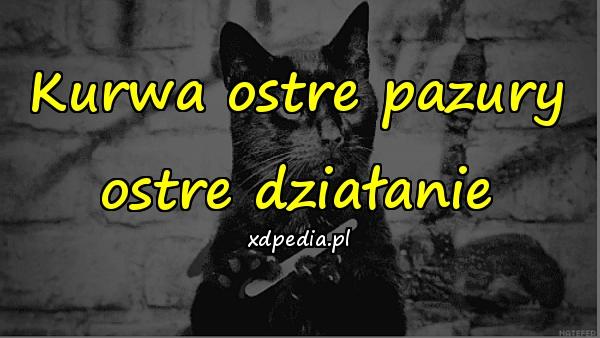 Kurwa ostre pazury ostre działanie