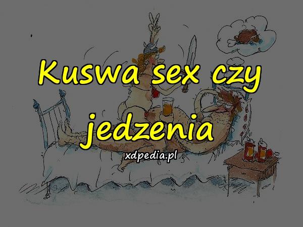 Kuswa sex czy jedzenia