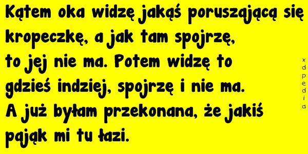 Kątem oka widzę jakąś poruszającą się kropeczkę, a jak tam