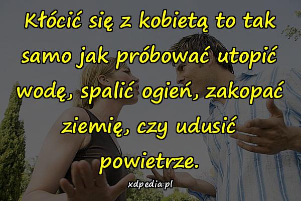 Kłócić się z kobietą to tak samo jak próbować utopić wodę