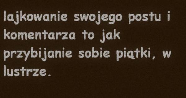 Lajkowanie swojego postu lub komentarza to jak przybijanie