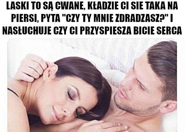 Laski to są cwane, kładzie Ci się taka na piersi, pyta: Czy