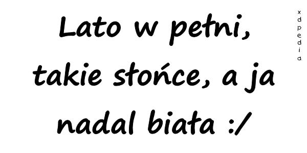 Lato w pełni, takie słońce, a ja nadal biała