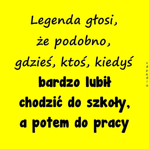 Legenda głosi, że podobno, gdzieś, ktoś, kiedyś bardzo